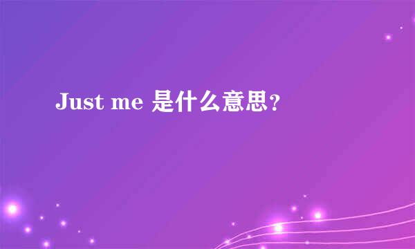 Just me 是什么意思？