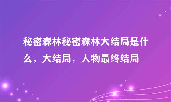 秘密森林秘密森林大结局是什么，大结局，人物最终结局