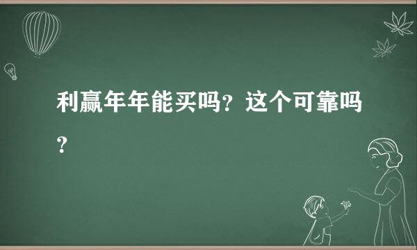 利赢年年能买吗？这个可靠吗？