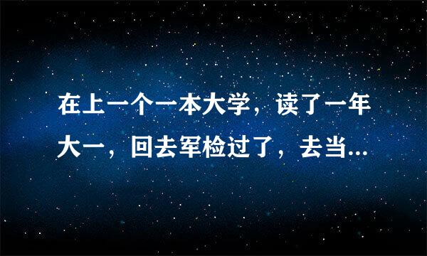 在上一个一本大学，读了一年大一，回去军检过了，去当兵划不划算