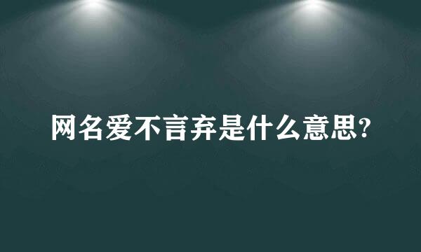 网名爱不言弃是什么意思?