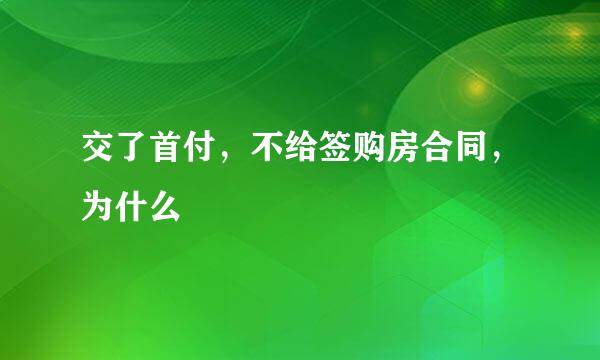 交了首付，不给签购房合同，为什么