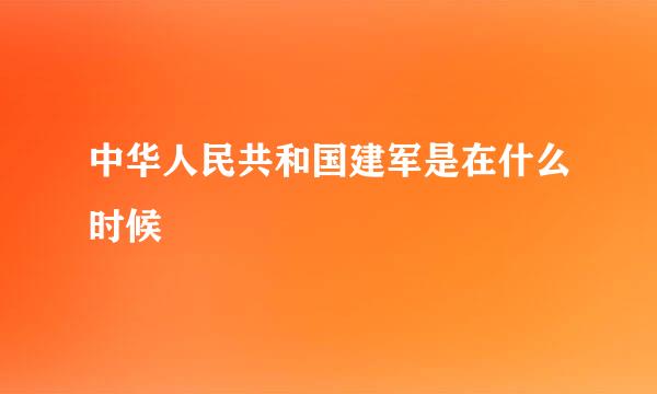 中华人民共和国建军是在什么时候