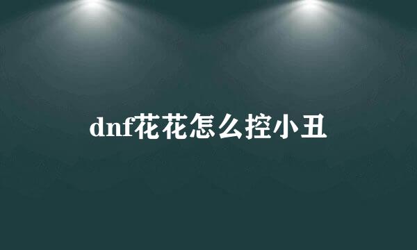 dnf花花怎么控小丑