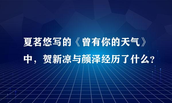 夏茗悠写的《曾有你的天气》中，贺新凉与颜泽经历了什么？