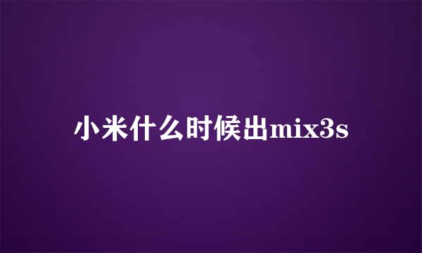 小米什么时候出mix3s