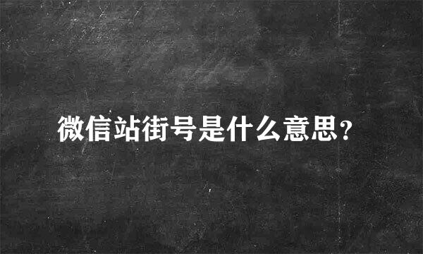 微信站街号是什么意思？