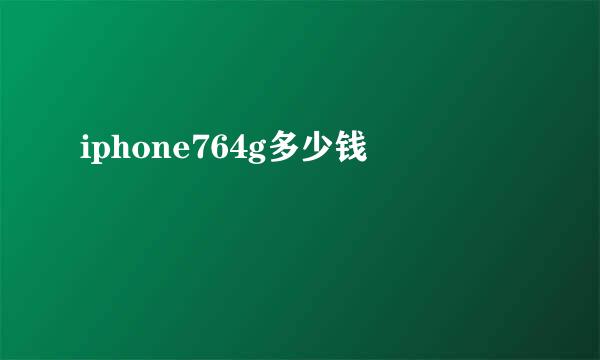 iphone764g多少钱