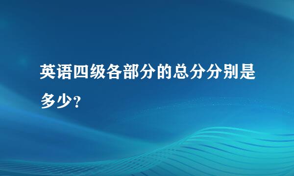 英语四级各部分的总分分别是多少？