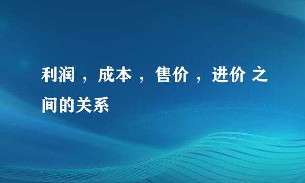 利润 ，成本 ，售价 ，进价 之间的关系