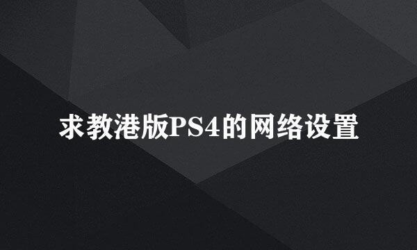 求教港版PS4的网络设置