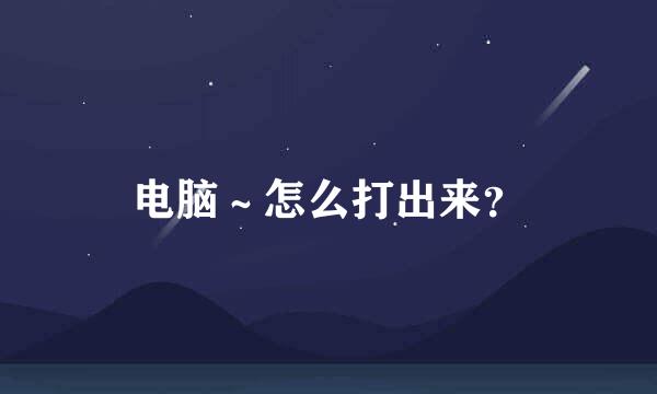 电脑～怎么打出来？