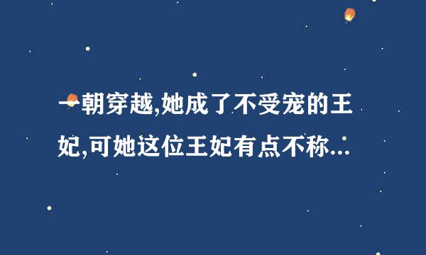 一朝穿越,她成了不受宠的王妃,可她这位王妃有点不称职,不争宠,不献媚,没事儿的时候，发展