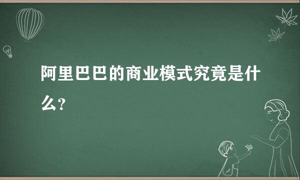 阿里巴巴的商业模式究竟是什么？