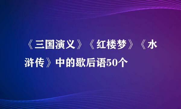 《三国演义》《红楼梦》《水浒传》中的歇后语50个