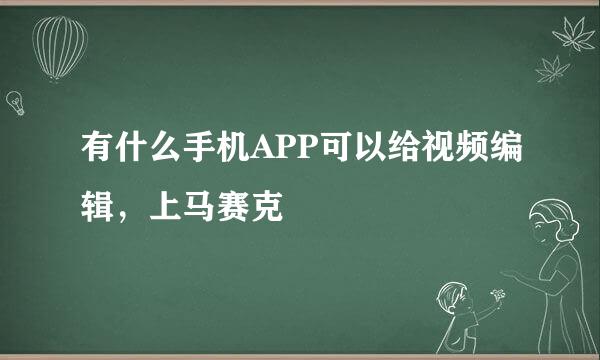 有什么手机APP可以给视频编辑，上马赛克