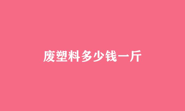 废塑料多少钱一斤