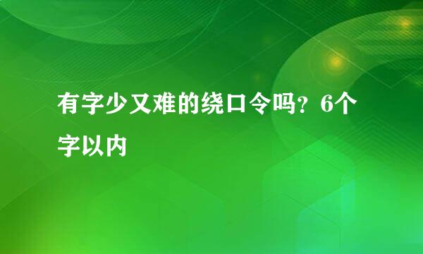 有字少又难的绕口令吗？6个字以内