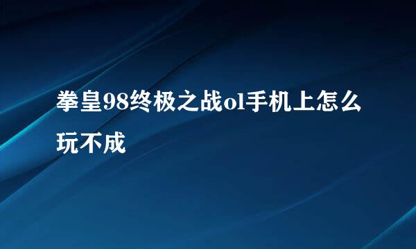 拳皇98终极之战ol手机上怎么玩不成