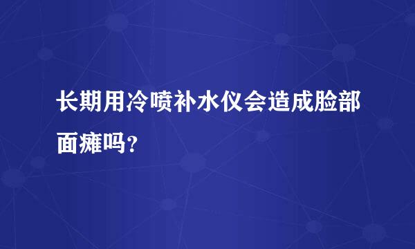 长期用冷喷补水仪会造成脸部面瘫吗？