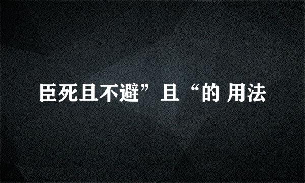 臣死且不避”且“的 用法