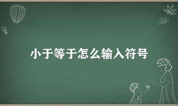 小于等于怎么输入符号