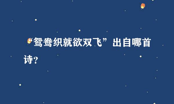 “鸳鸯织就欲双飞”出自哪首诗？