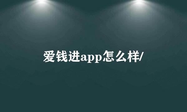 爱钱进app怎么样/