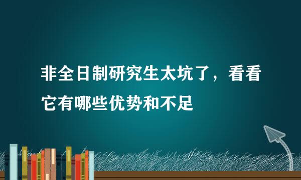 非全日制研究生太坑了，看看它有哪些优势和不足