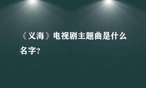 《义海》电视剧主题曲是什么名字？