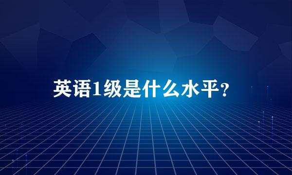 英语1级是什么水平？