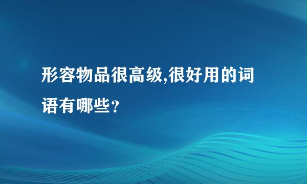 形容物品很高级,很好用的词语有哪些？