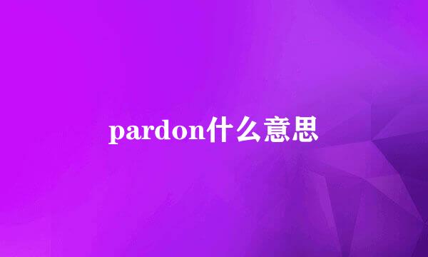 pardon什么意思