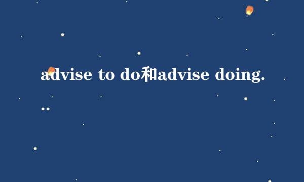 advise to do和advise doing有什么区别