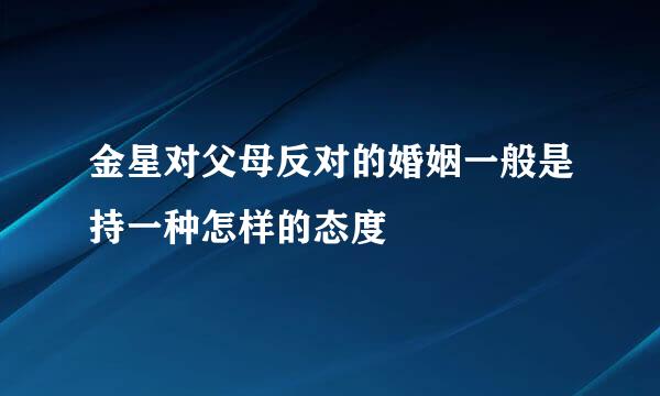 金星对父母反对的婚姻一般是持一种怎样的态度