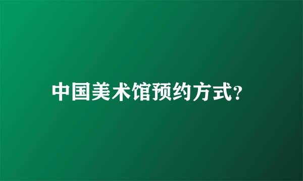 中国美术馆预约方式？