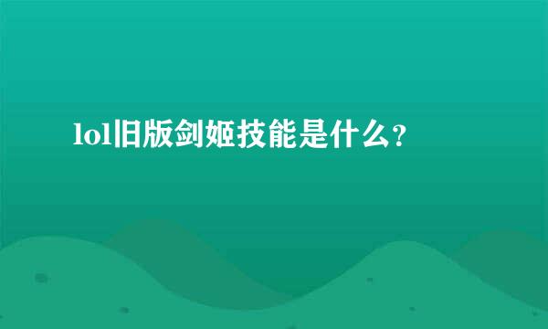 lol旧版剑姬技能是什么？