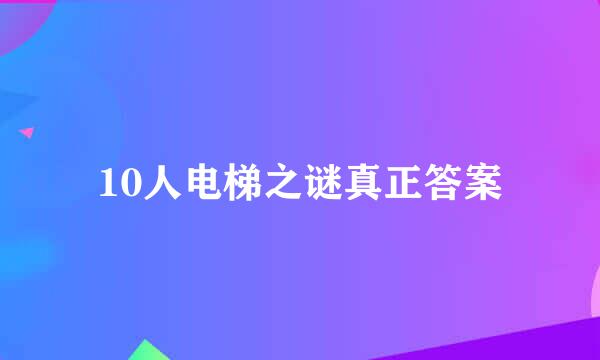 10人电梯之谜真正答案