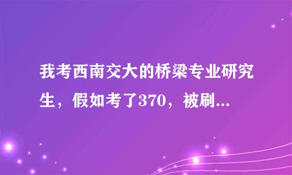 我考西南交大的桥梁专业研究生，假如考了370，被刷了，可以调剂别的专业吗，要是可以，可以调剂哪些专业？