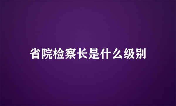 省院检察长是什么级别