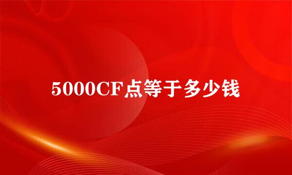 5000CF点等于多少钱