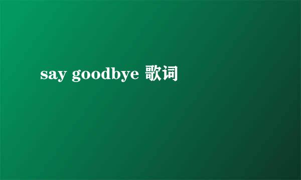 say goodbye 歌词