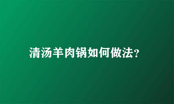 清汤羊肉锅如何做法？