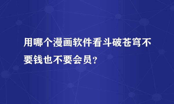 用哪个漫画软件看斗破苍穹不要钱也不要会员？