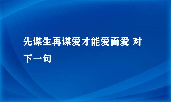 先谋生再谋爱才能爱而爱 对下一句