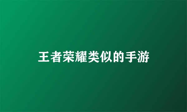 王者荣耀类似的手游