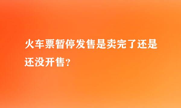 火车票暂停发售是卖完了还是还没开售？