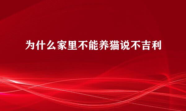 为什么家里不能养猫说不吉利