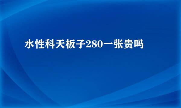 水性科天板子280一张贵吗