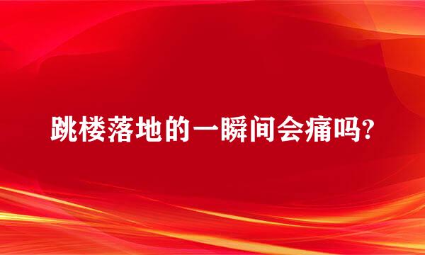 跳楼落地的一瞬间会痛吗?